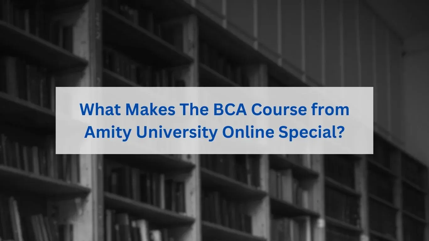 What Makes The BCA Course from Amity University Online Special