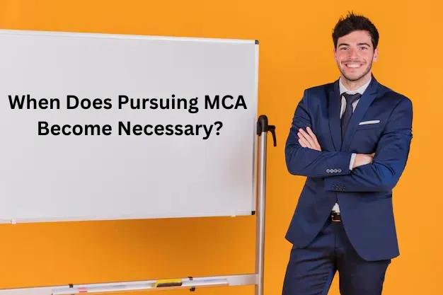 When Does Pursuing MCA Become Necessary?